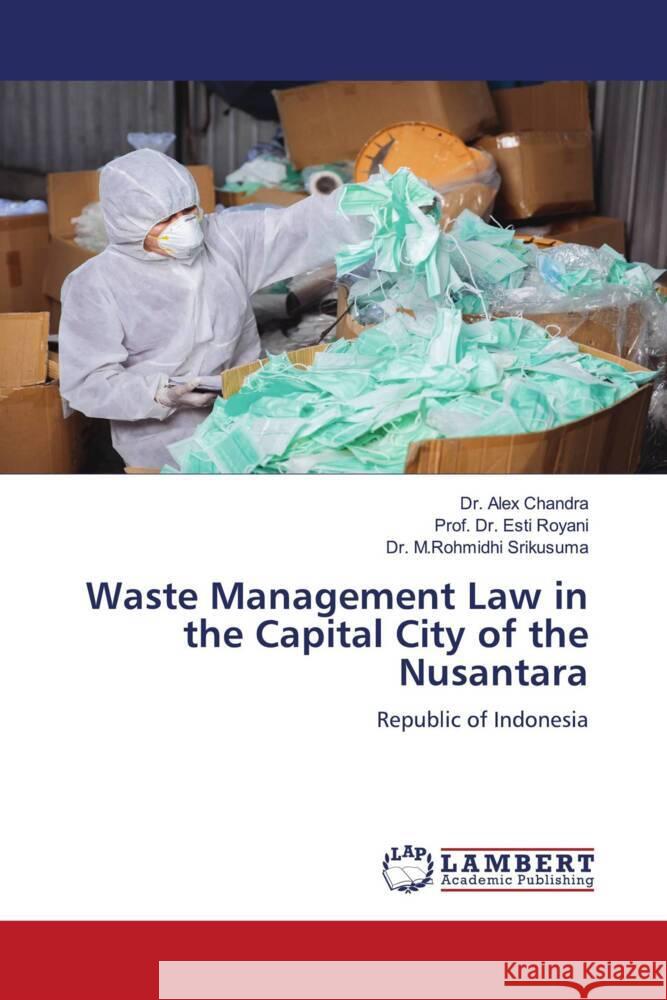 Waste Management Law in the Capital City of the Nusantara Chandra, Dr. Alex, Royani, Esti, Srikusuma, Dr. M.Rohmidhi 9786206739005 LAP Lambert Academic Publishing