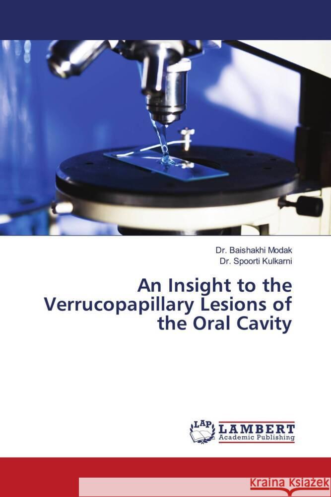 An Insight to the Verrucopapillary Lesions of the Oral Cavity Modak, Dr. Baishakhi, Kulkarni, Dr. Spoorti 9786206739029 LAP Lambert Academic Publishing