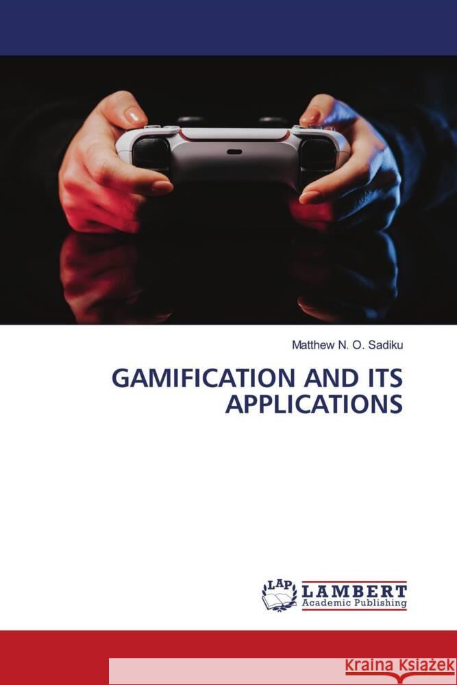 GAMIFICATION AND ITS APPLICATIONS Sadiku, Matthew N. O. 9786206739142