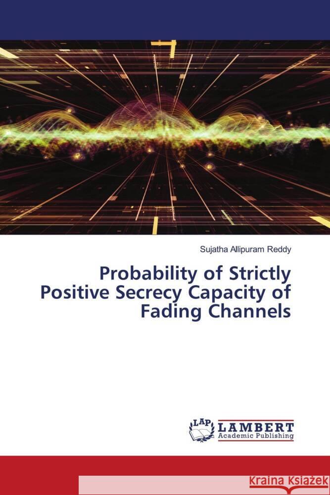 Probability of Strictly Positive Secrecy Capacity of Fading Channels Reddy, Sujatha Allipuram 9786206739180