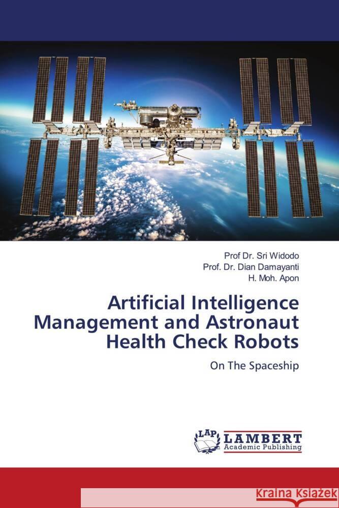 Artificial Intelligence Management and Astronaut Health Check Robots Widodo, Prof Dr. Sri, Damayanti, Dian, Apon, H. Moh. 9786206739319