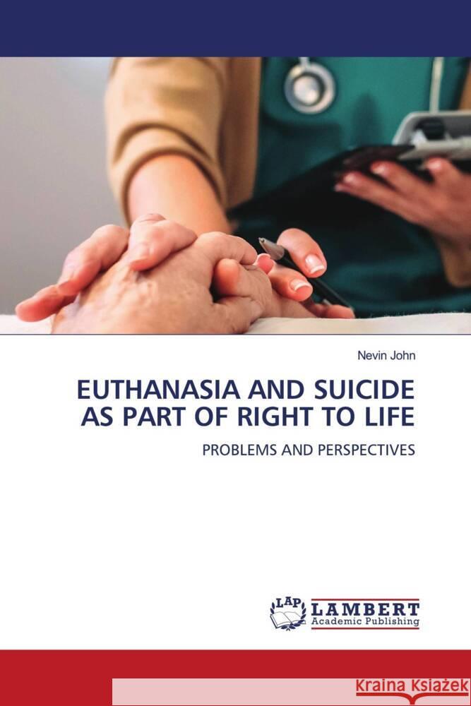 EUTHANASIA AND SUICIDE AS PART OF RIGHT TO LIFE John, Nevin 9786206739395