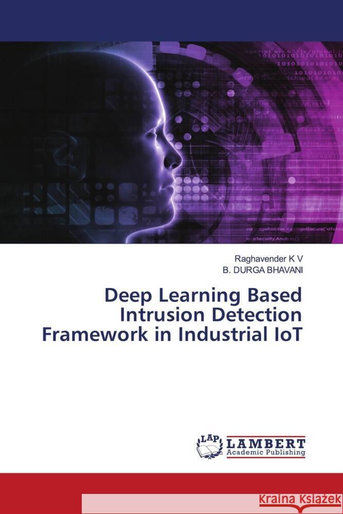 Deep Learning Based Intrusion Detection Framework in Industrial IoT K V, Raghavender, DURGA BHAVANI, B. 9786206739449