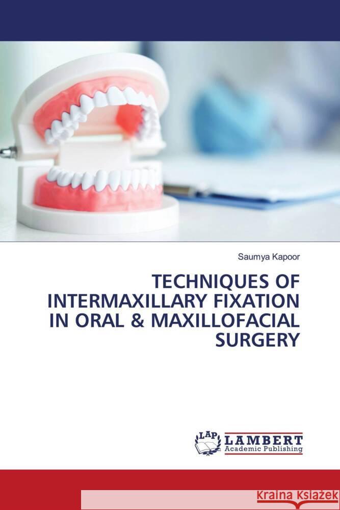 TECHNIQUES OF INTERMAXILLARY FIXATION IN ORAL & MAXILLOFACIAL SURGERY Kapoor, Saumya 9786206739463