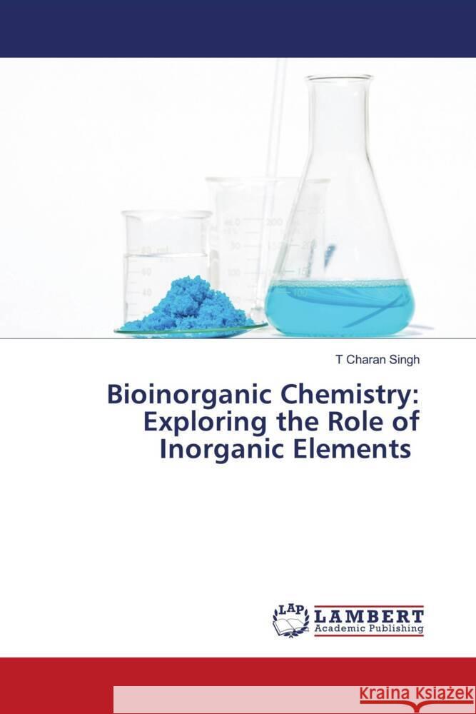 Bioinorganic Chemistry: Exploring the Role of Inorganic Elements Charan Singh, T 9786206739548