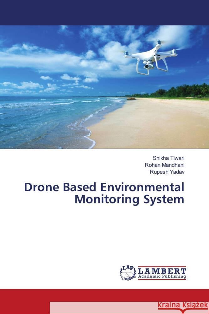 Drone Based Environmental Monitoring System Tiwari, Shikha, Mandhani, Rohan, Yadav, Rupesh 9786206739623