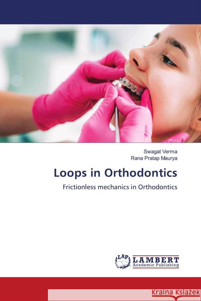 Loops in Orthodontics Verma, Swagat, Maurya, Rana Pratap 9786206739692