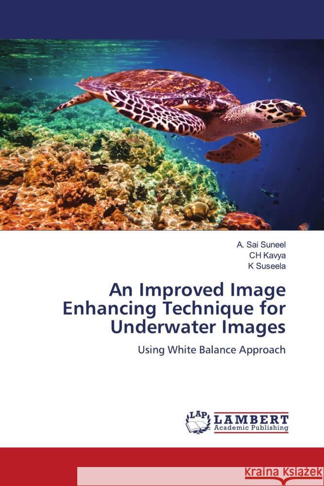 An Improved Image Enhancing Technique for Underwater Images Suneel, A. Sai, Kavya, CH, Suseela, K 9786206739838 LAP Lambert Academic Publishing