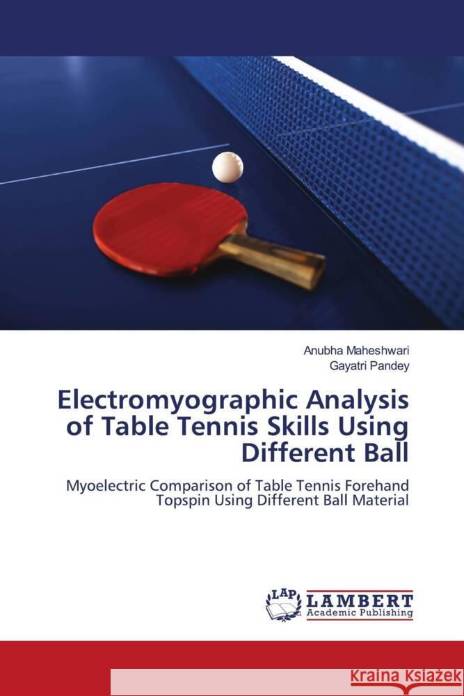 Electromyographic Analysis of Table Tennis Skills Using Different Ball Maheshwari, Anubha, Pandey, Gayatri 9786206740094 LAP Lambert Academic Publishing