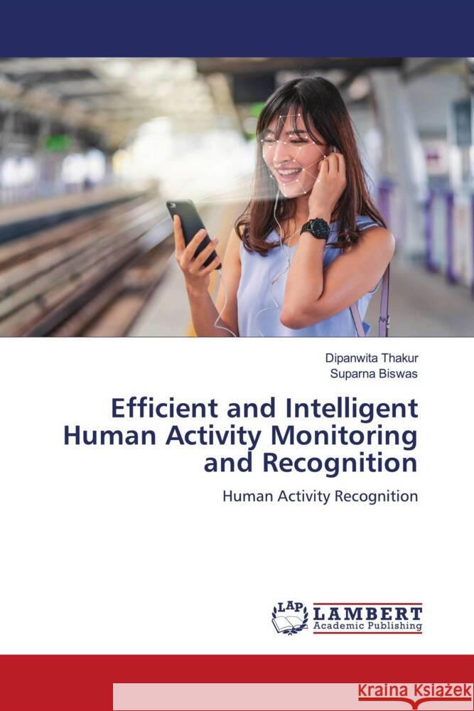 Efficient and Intelligent Human Activity Monitoring and Recognition Dipanwita Thakur Suparna Biswas 9786206740117