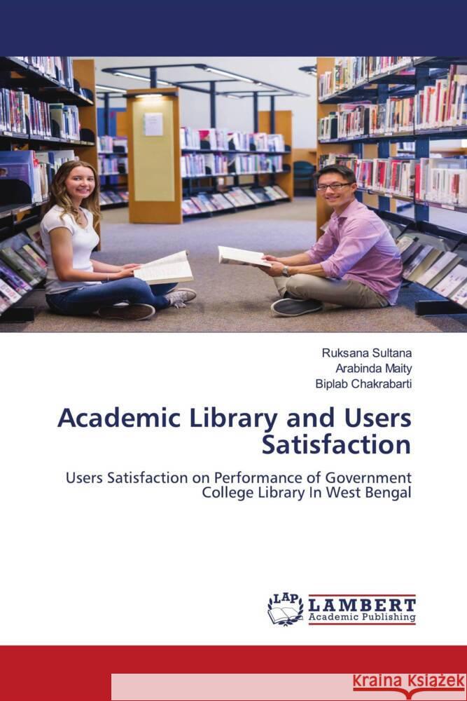 Academic Library and Users Satisfaction Sultana, Ruksana, Maity, Arabinda, Chakrabarti, Biplab 9786206740216