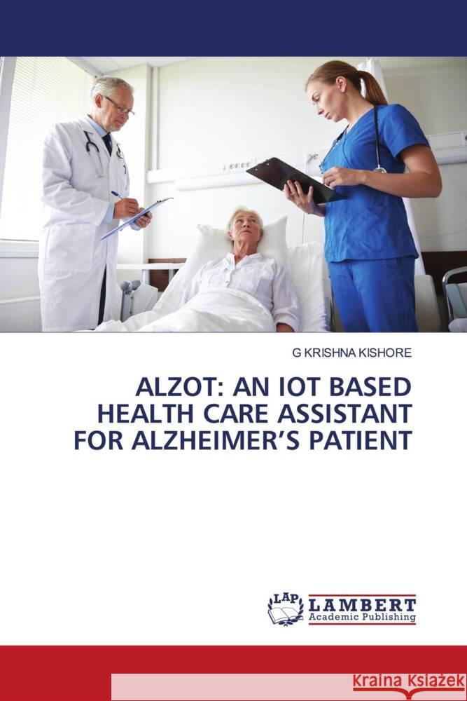 ALZOT: AN IOT BASED HEALTH CARE ASSISTANT FOR ALZHEIMER'S PATIENT KISHORE, G KRISHNA 9786206740230