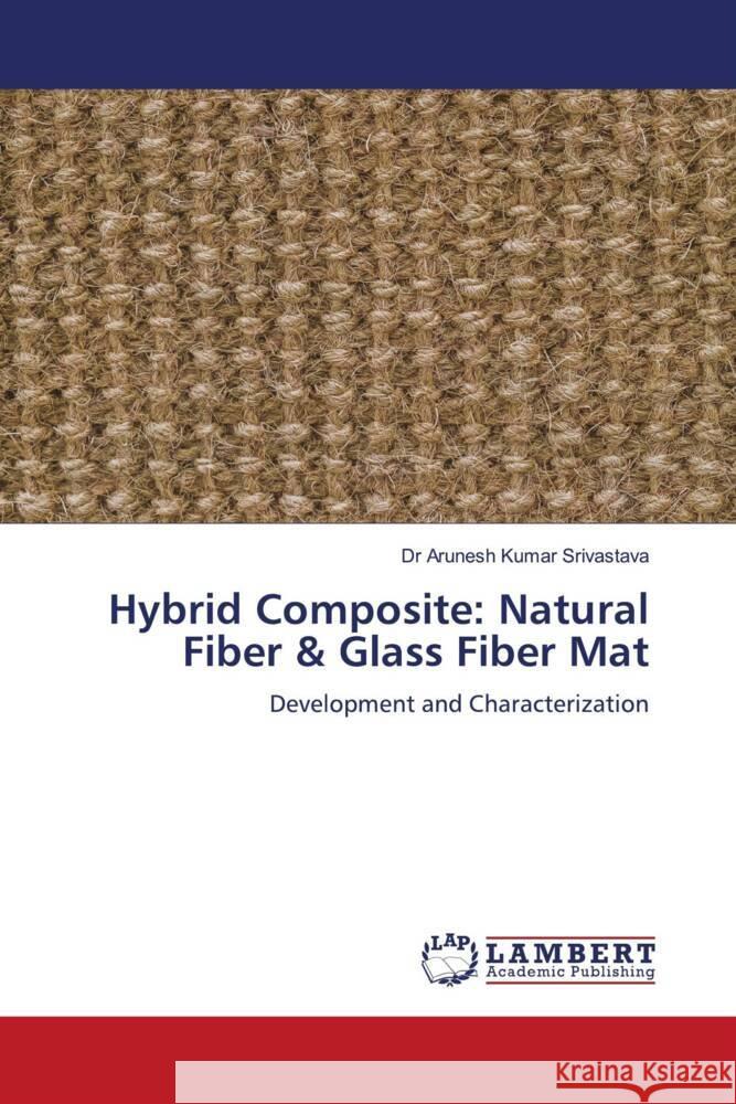 Hybrid Composite: Natural Fiber & Glass Fiber Mat Srivastava, Dr Arunesh Kumar 9786206740322