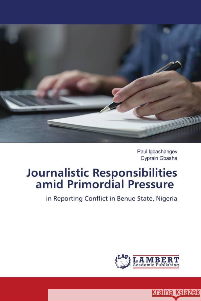 Journalistic Responsibilities amid Primordial Pressure Igbashangev, Paul, Gbasha, Cyprain 9786206740339