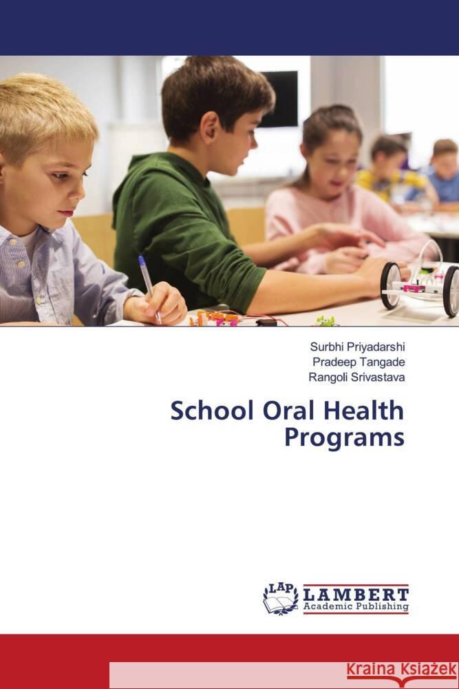 School Oral Health Programs Priyadarshi, Surbhi, Tangade, Pradeep, Srivastava, Rangoli 9786206740469 LAP Lambert Academic Publishing