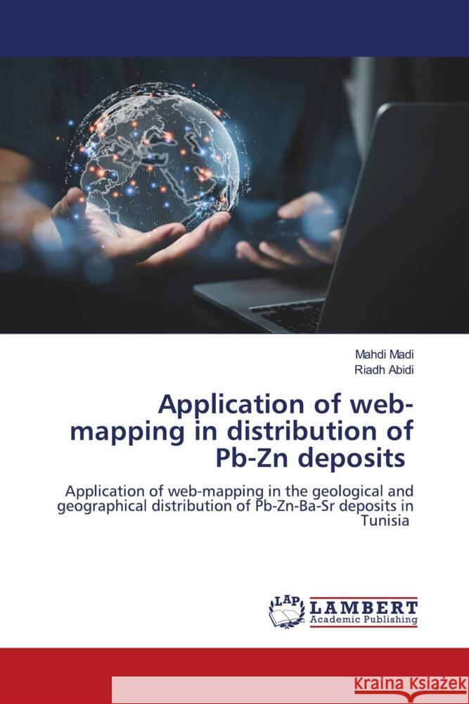 Application of web-mapping in distribution of Pb-Zn deposits Madi, Mahdi, Abidi, Riadh 9786206740568 LAP Lambert Academic Publishing