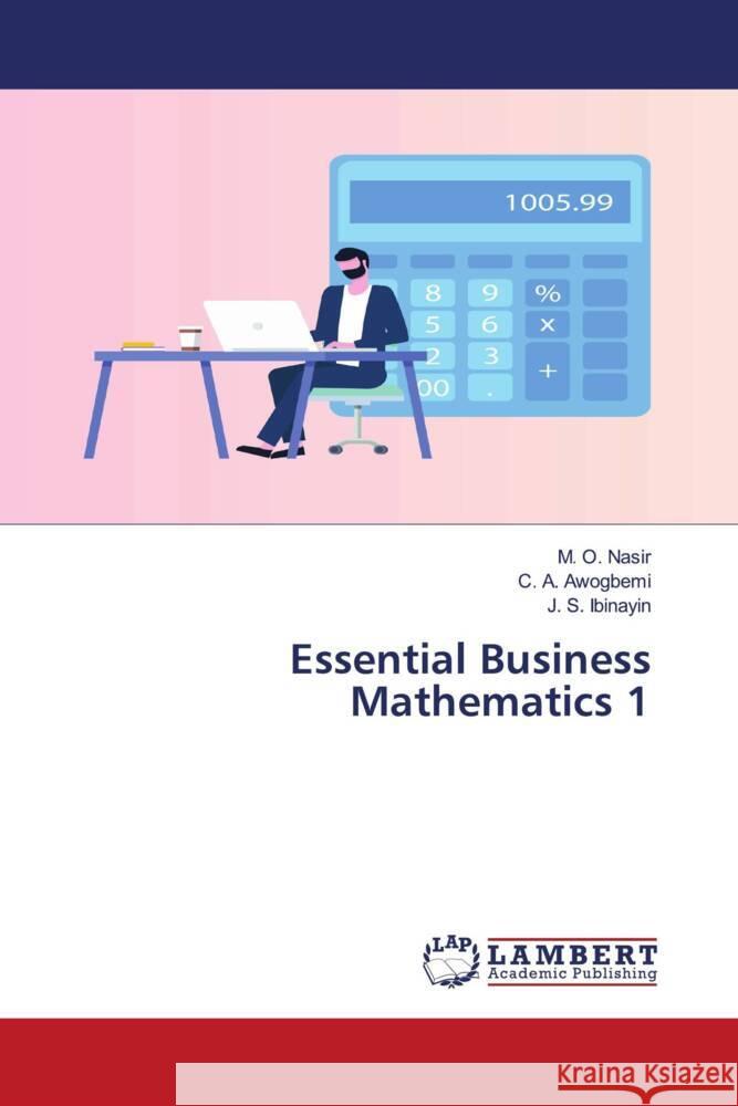 Essential Business Mathematics 1 Nasir, M. O., Awogbemi, C. A., Ibinayin, J. S. 9786206740599 LAP Lambert Academic Publishing