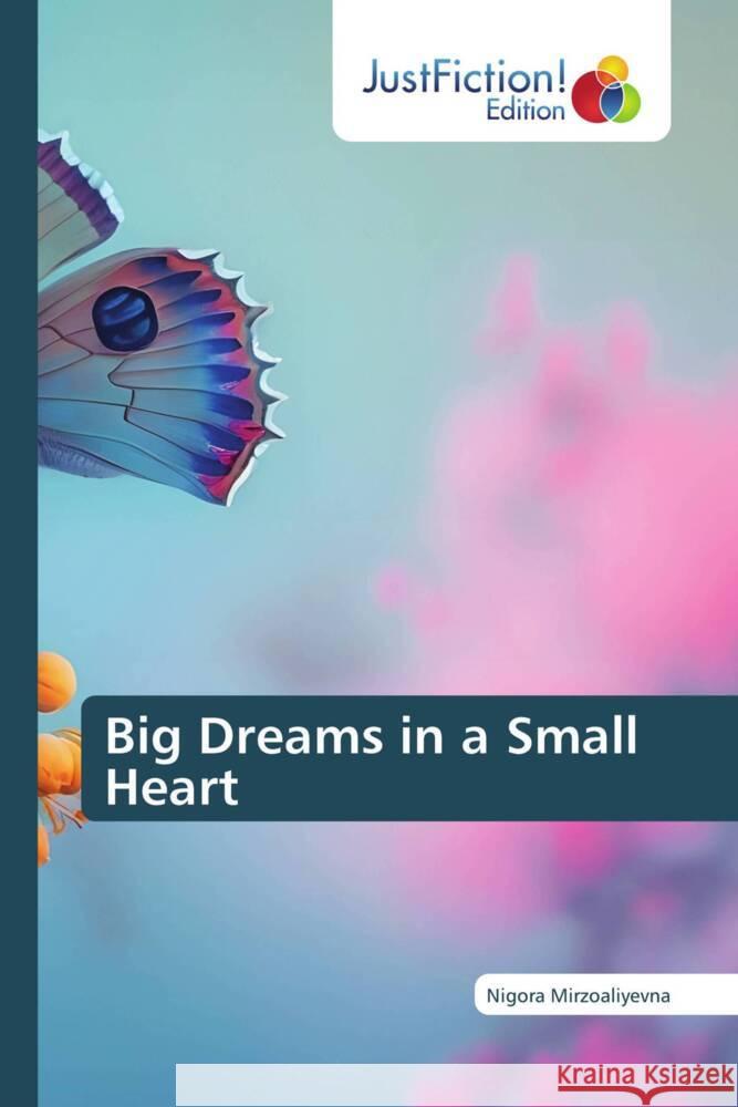 Big Dreams in a Small Heart Nigora Mirzoaliyevna 9786206741923 Justfiction Edition