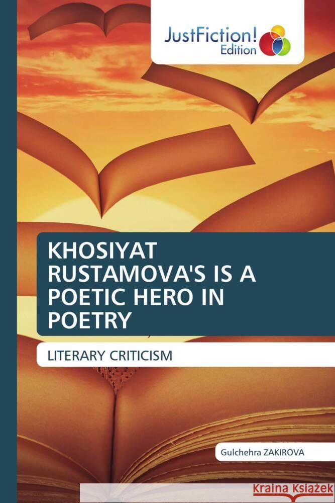 KHOSIYAT RUSTAMOVA'S IS A POETIC HERO IN POETRY ZAKIROVA, Gulchehra 9786206744634 JustFiction Edition