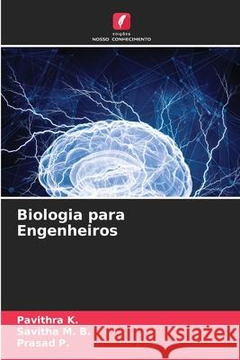 Biologia para Engenheiros K., Pavithra, M. B., Savitha, P., Prasad 9786206745334 Edições Nosso Conhecimento