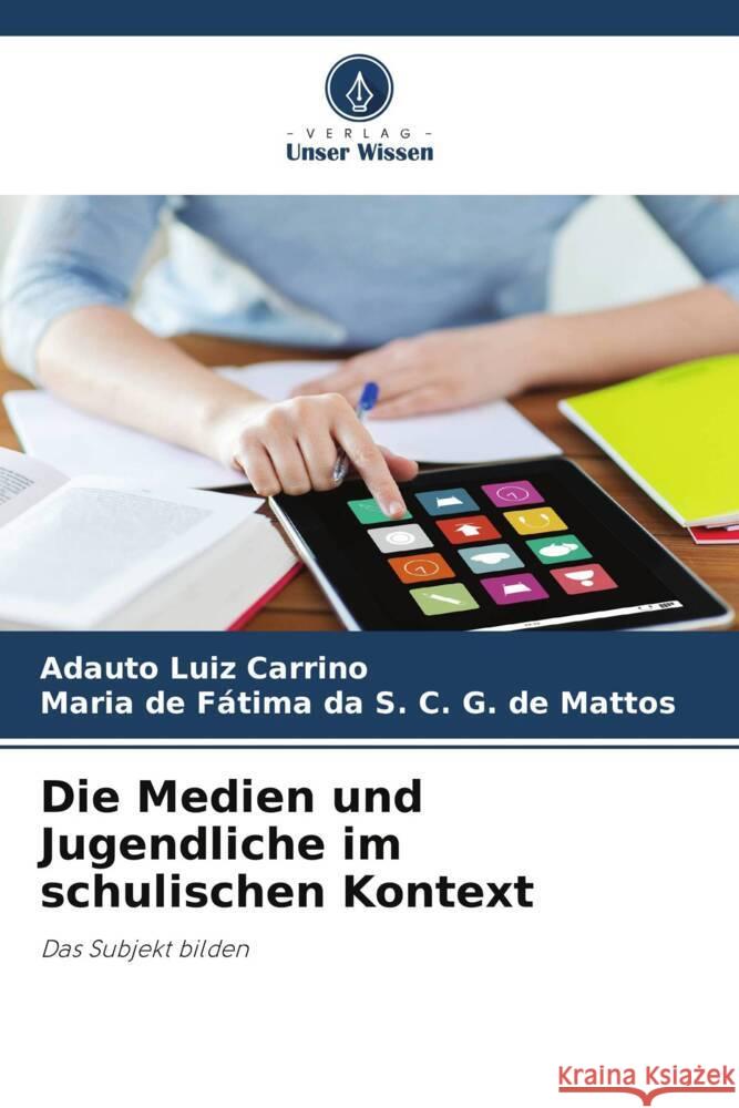 Die Medien und Jugendliche im schulischen Kontext Luiz Carrino, Adauto, G. de Mattos, Maria de Fátima da S. C. 9786206750246 Verlag Unser Wissen