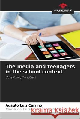 The media and teenagers in the school context Luiz Carrino, Adauto, G. de Mattos, Maria de Fátima da S. C. 9786206750253 Our Knowledge Publishing