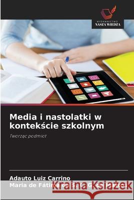 Media i nastolatki w kontekscie szkolnym Luiz Carrino, Adauto, G. de Mattos, Maria de Fátima da S. C. 9786206750284 Wydawnictwo Nasza Wiedza