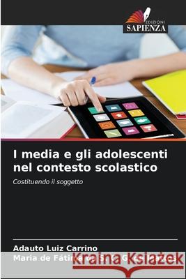 I media e gli adolescenti nel contesto scolastico Luiz Carrino, Adauto, G. de Mattos, Maria de Fátima da S. C. 9786206750291 Edizioni Sapienza