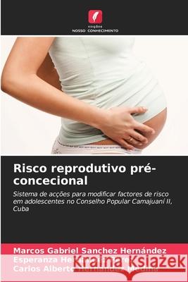 Risco reprodutivo pré-concecional Sanchez Hernández, Marcos Gabriel, Hernández Pérez, Esperanza, Hernández Medina, Carlos Alberto 9786206750390