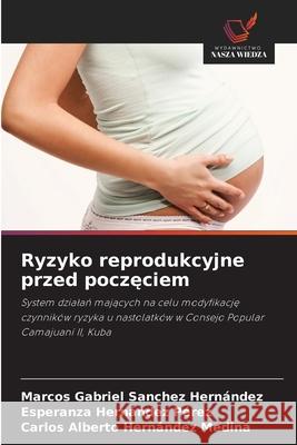 Ryzyko reprodukcyjne przed poczeciem Sanchez Hernández, Marcos Gabriel, Hernández Pérez, Esperanza, Hernández Medina, Carlos Alberto 9786206750406
