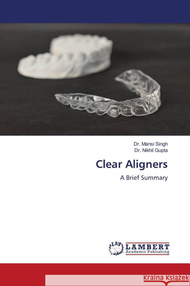 Clear Aligners SINGH, Dr. MANSI, Gupta, Dr. Nikhil 9786206750741