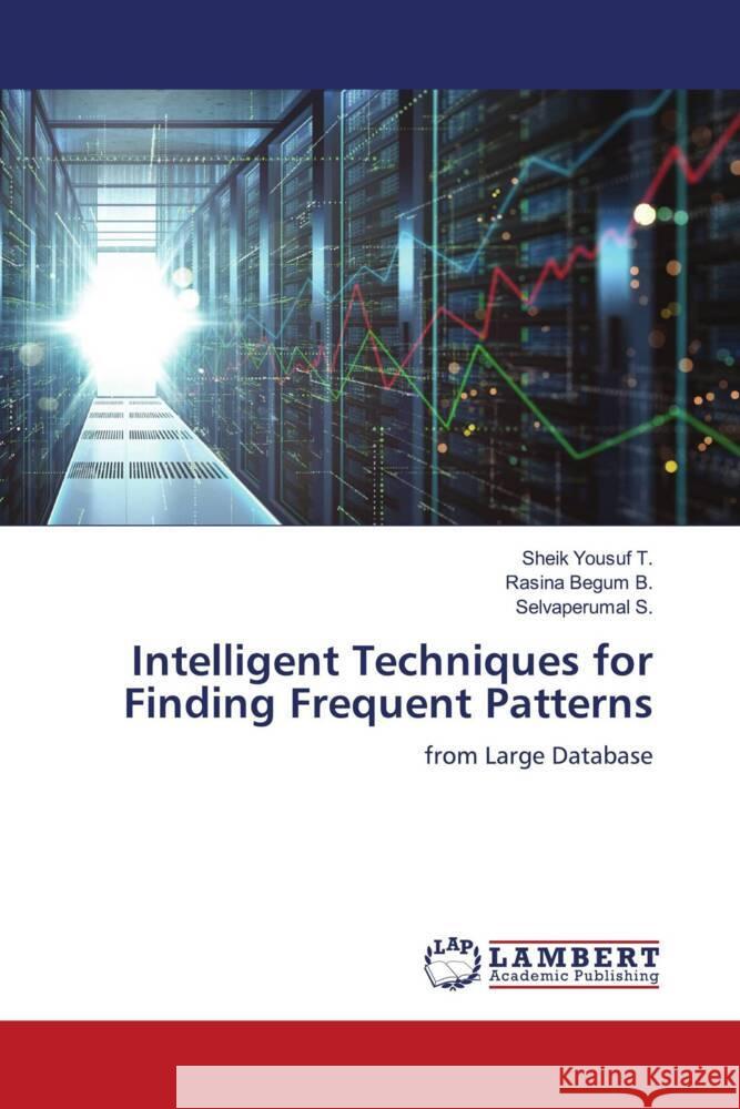 Intelligent Techniques for Finding Frequent Patterns T., Sheik Yousuf, B., Rasina Begum, S., Selvaperumal 9786206750949