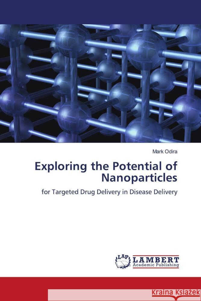EXPLORING THE POTENTIAL OF NANOPARTICLES Odira, Mark 9786206751298 LAP Lambert Academic Publishing