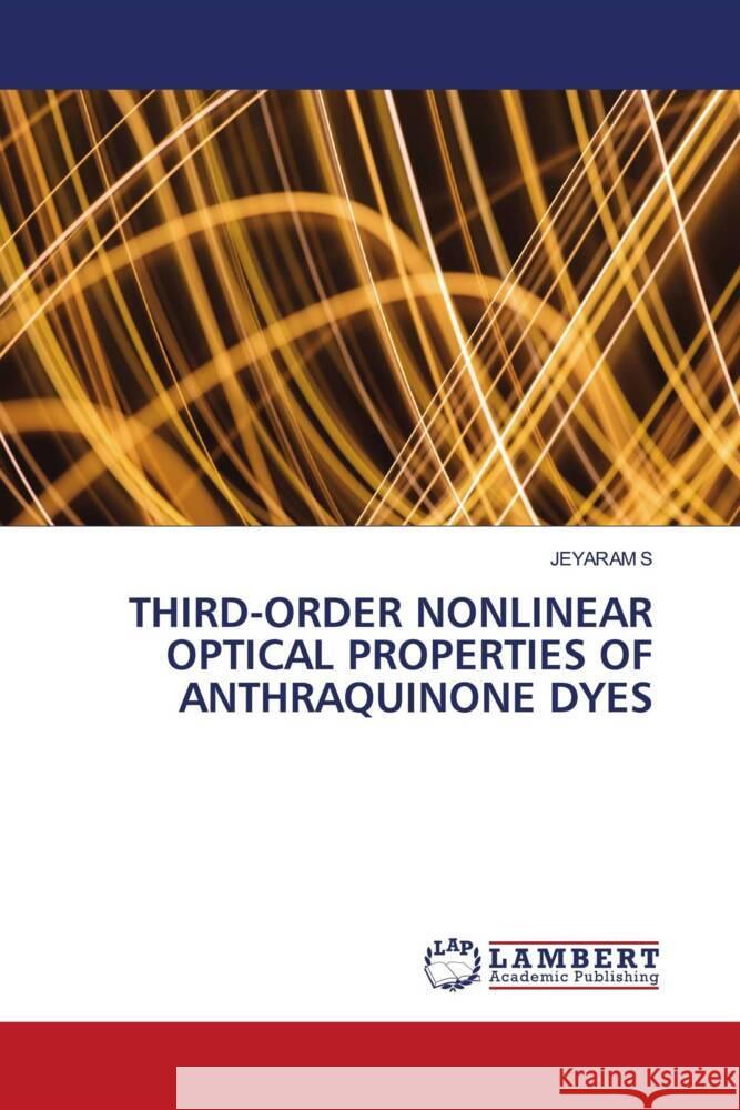 THIRD-ORDER NONLINEAR OPTICAL PROPERTIES OF ANTHRAQUINONE DYES S, JEYARAM 9786206751380 LAP Lambert Academic Publishing