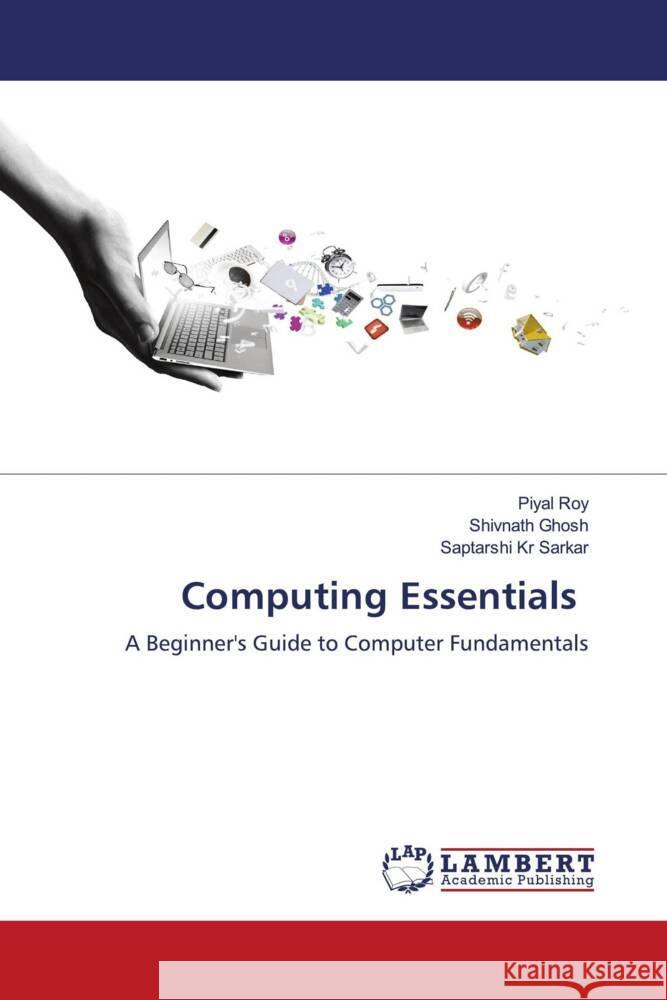 Computing Essentials Roy, Piyal, Ghosh, Shivnath, Sarkar, Saptarshi Kr 9786206751434 LAP Lambert Academic Publishing