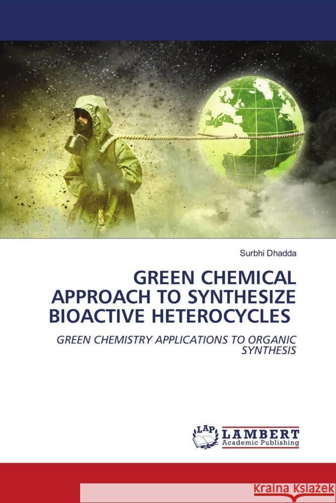 GREEN CHEMICAL APPROACH TO SYNTHESIZE BIOACTIVE HETEROCYCLES Dhadda, Surbhi 9786206751526