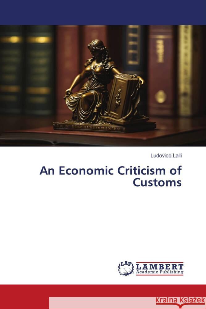 An Economic Criticism of Customs Lalli, Ludovico 9786206751533