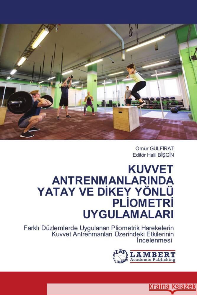 KUVVET ANTRENMANLARINDA YATAY VE DIKEY YÖNLÜ PLIOMETRI UYGULAMALARI GÜLFIRAT, Ömür, BISGIN, Editör Halil 9786206751557