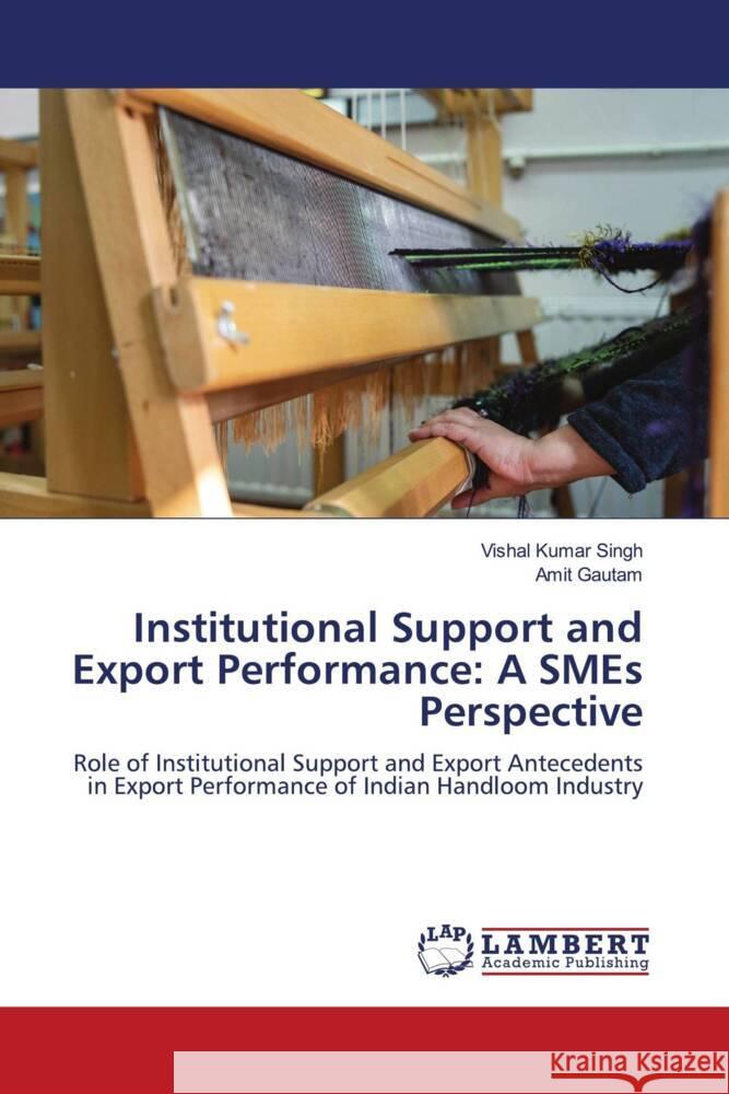 Institutional Support and Export Performance: A SMEs Perspective Singh, Vishal Kumar, Gautam, Amit 9786206751618