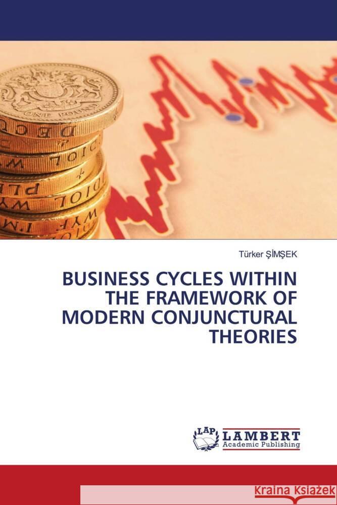 BUSINESS CYCLES WITHIN THE FRAMEWORK OF MODERN CONJUNCTURAL THEORIES SIMSEK, Türker 9786206751649