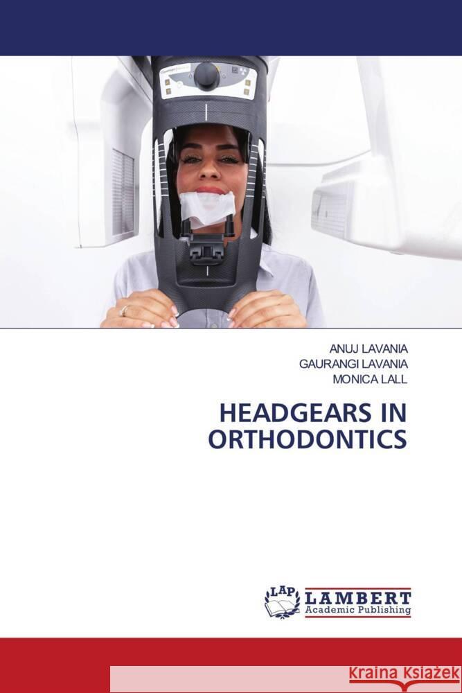 HEADGEARS IN ORTHODONTICS LAVANIA, ANUJ, LAVANIA, GAURANGI, LALL, MONICA 9786206751809