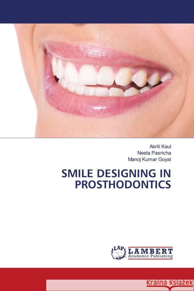 SMILE DESIGNING IN PROSTHODONTICS Kaul, Akriti, Pasricha, Neeta, Goyat, Manoj Kumar 9786206752035 LAP Lambert Academic Publishing