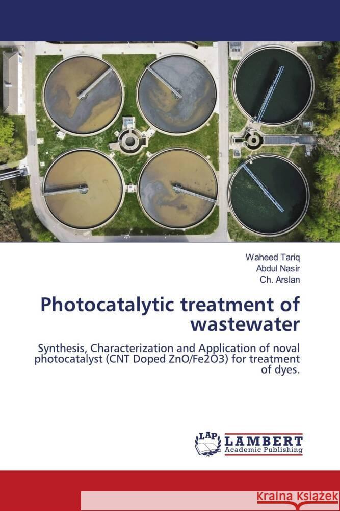 Photocatalytic treatment of wastewater Tariq, Waheed, Nasir, Abdul, Arslan, Ch. 9786206752400