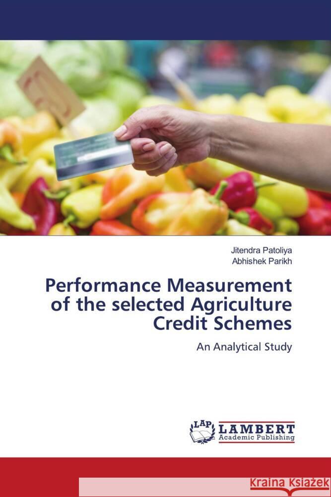 Performance Measurement of the selected Agriculture Credit Schemes Patoliya, Jitendra, Parikh, Abhishek 9786206752417