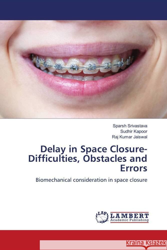 Delay in Space Closure- Difficulties, Obstacles and Errors Srivastava, Sparsh, Kapoor, Sudhir, Jaiswal, Raj Kumar 9786206752424 LAP Lambert Academic Publishing