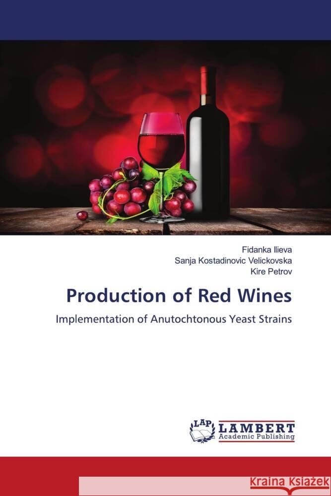 Production of Red Wines Ilieva, Fidanka, Kostadinovic Velickovska, Sanja, Petrov, Kire 9786206752592 LAP Lambert Academic Publishing