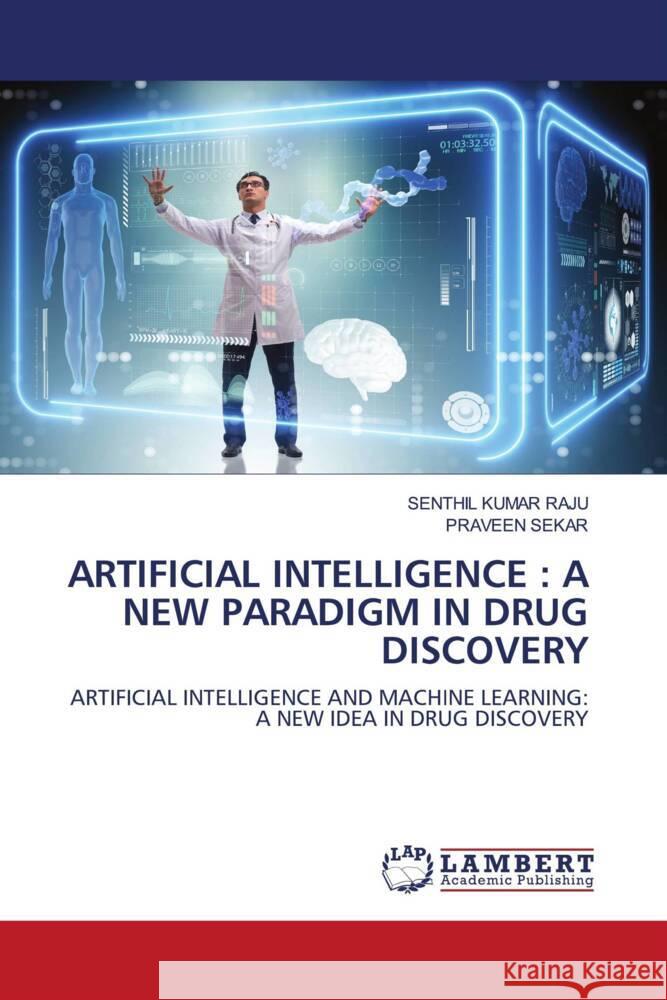 ARTIFICIAL INTELLIGENCE : A NEW PARADIGM IN DRUG DISCOVERY Raju, Senthil Kumar, Sekar, Praveen 9786206752653