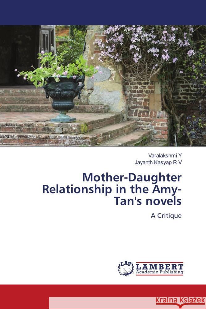 Mother-Daughter Relationship in the Amy-Tan's novels Y, Varalakshmi, R V, Jayanth Kasyap 9786206752684