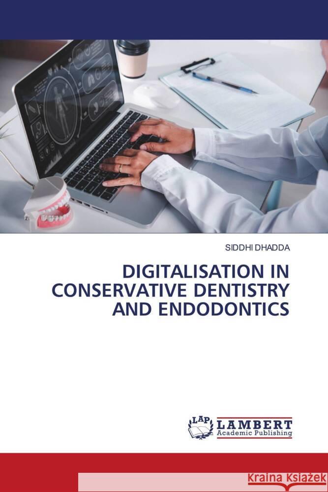 DIGITALISATION IN CONSERVATIVE DENTISTRY AND ENDODONTICS DHADDA, SIDDHI 9786206752851