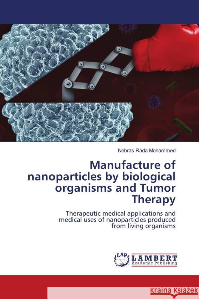 Manufacture of nanoparticles by biological organisms and Tumor Therapy Rada Mohammed, Nebras 9786206752899